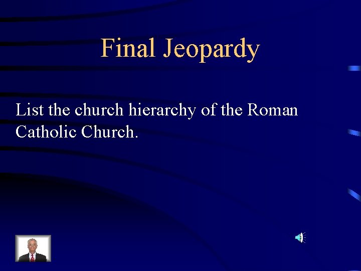 Final Jeopardy List the church hierarchy of the Roman Catholic Church. 