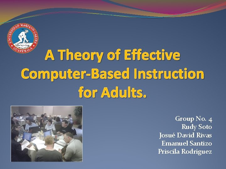 A Theory of Effective Computer-Based Instruction for Adults. Group No. 4 Rudy Soto Josué