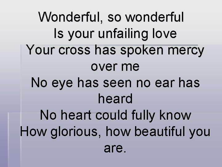 Wonderful, so wonderful Is your unfailing love Your cross has spoken mercy over me