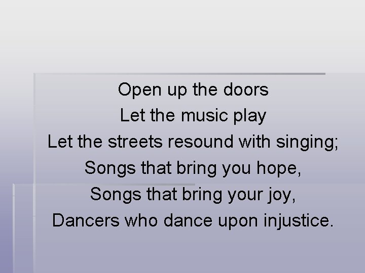 Open up the doors Let the music play Let the streets resound with singing;