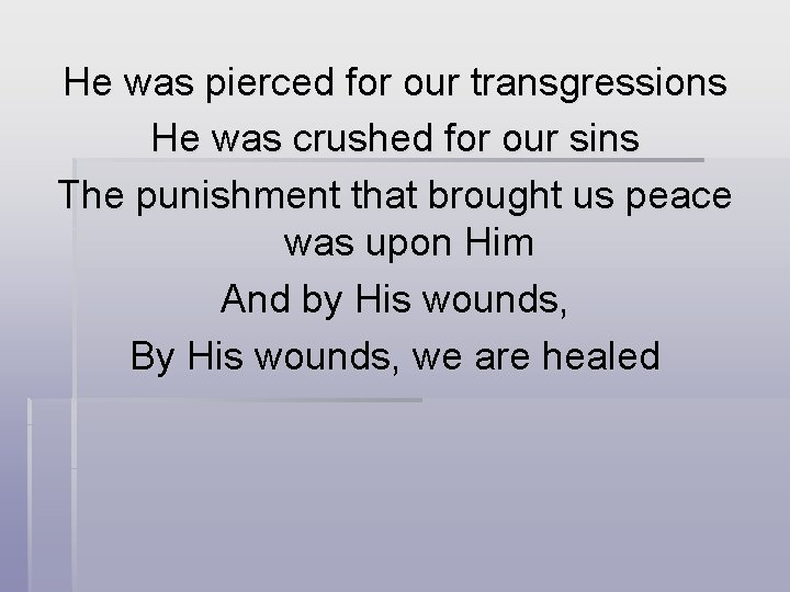 He was pierced for our transgressions He was crushed for our sins The punishment