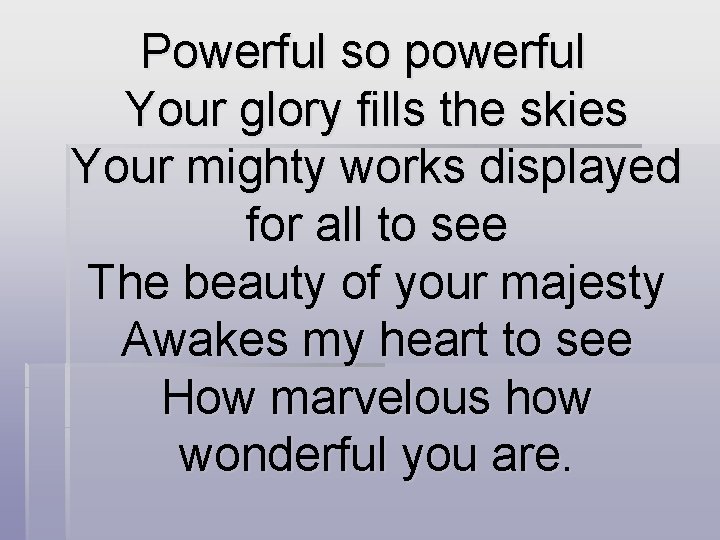 Powerful so powerful Your glory fills the skies Your mighty works displayed for all