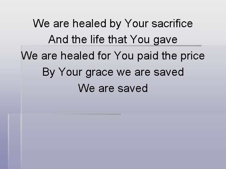 We are healed by Your sacrifice And the life that You gave We are