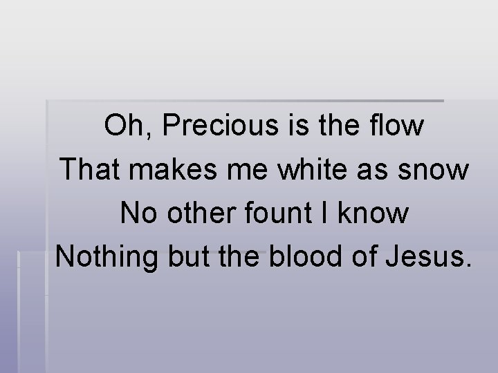 Oh, Precious is the flow That makes me white as snow No other fount
