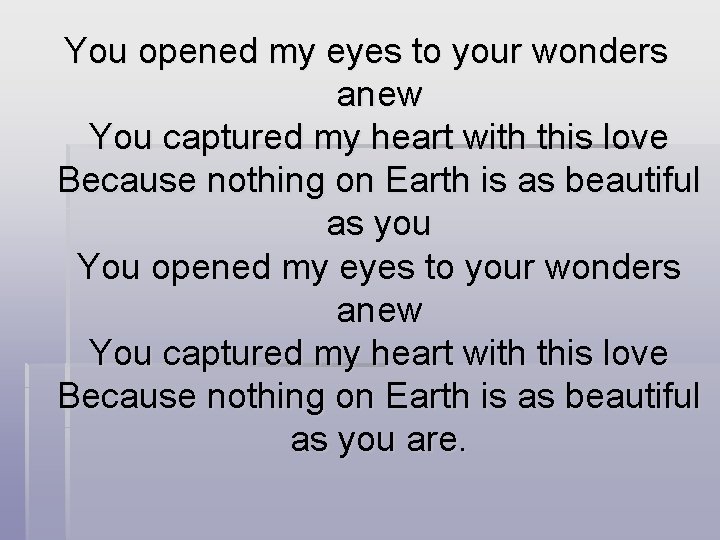 You opened my eyes to your wonders anew You captured my heart with this