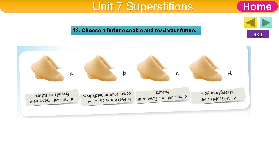 Unit 7 Superstitions 18. Choose a fortune cookie and read your future. Home exit