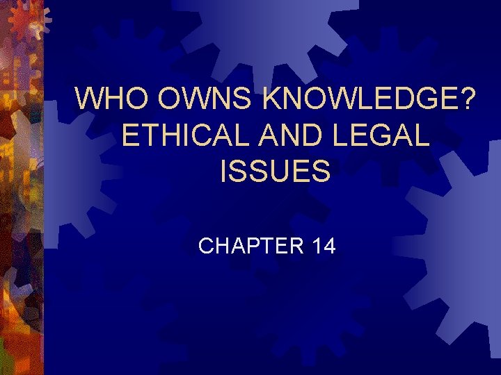 WHO OWNS KNOWLEDGE? ETHICAL AND LEGAL ISSUES CHAPTER 14 