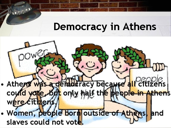 Democracy in Athens • Athens was a democracy because all citizens could vote, but