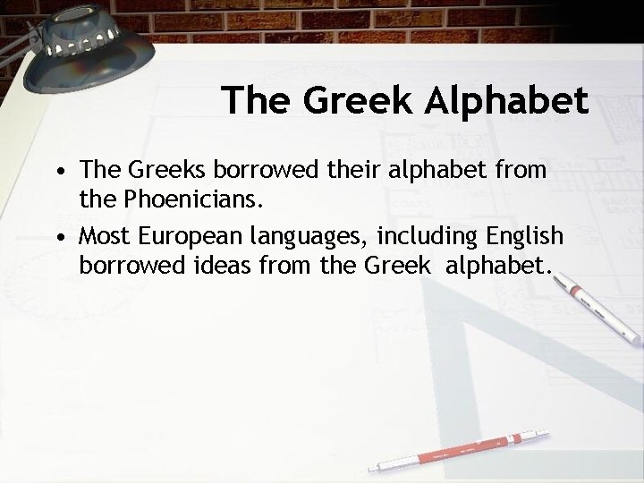 The Greek Alphabet • The Greeks borrowed their alphabet from the Phoenicians. • Most