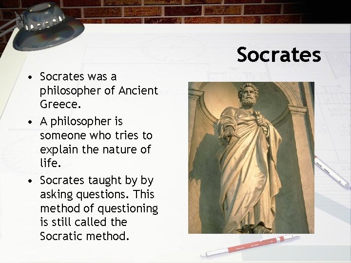 Socrates • Socrates was a philosopher of Ancient Greece. • A philosopher is someone