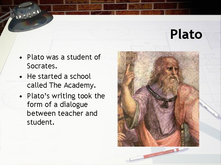 Plato • Plato was a student of Socrates. • He started a school called
