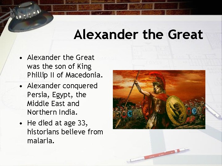 Alexander the Great • Alexander the Great was the son of King Phillip II