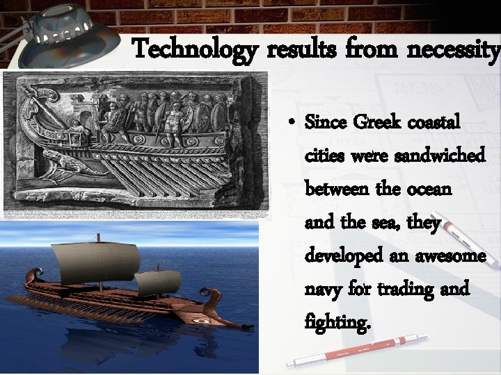 Technology results from necessity • Since Greek coastal cities were sandwiched between the ocean