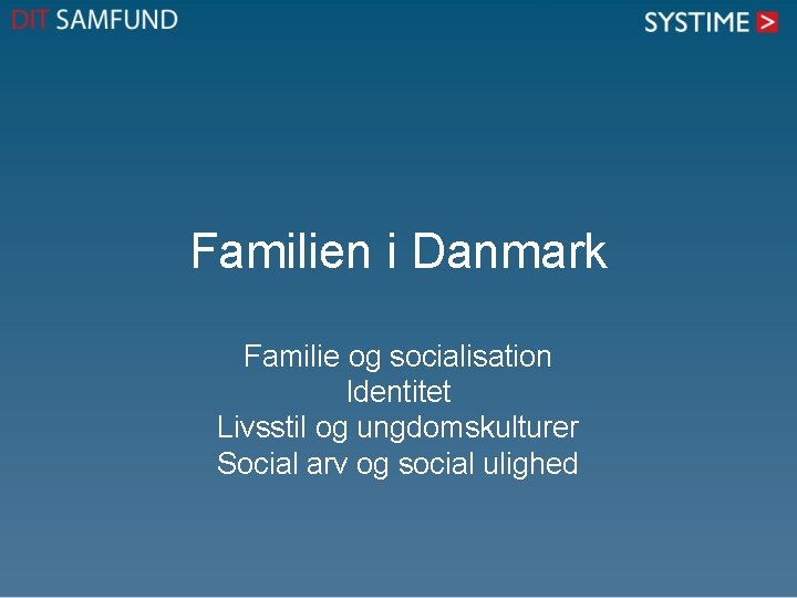 Familien i Danmark Familie og socialisation Identitet Livsstil og ungdomskulturer Social arv og social