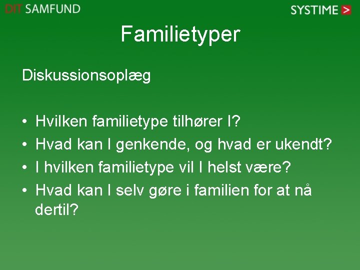 Familietyper Diskussionsoplæg • • Hvilken familietype tilhører I? Hvad kan I genkende, og hvad