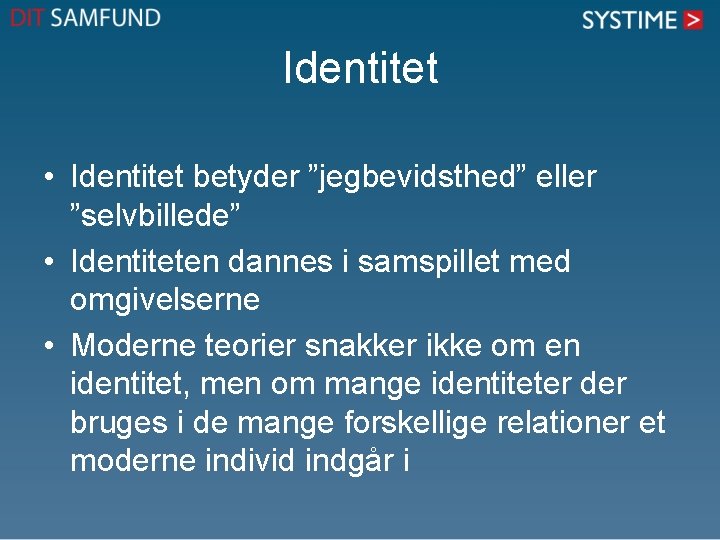 Identitet • Identitet betyder ”jegbevidsthed” eller ”selvbillede” • Identiteten dannes i samspillet med omgivelserne