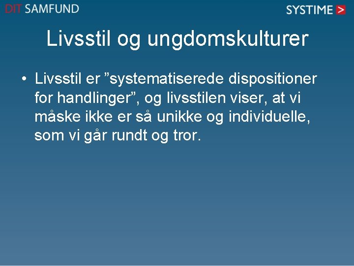 Livsstil og ungdomskulturer • Livsstil er ”systematiserede dispositioner for handlinger”, og livsstilen viser, at Livsstil og ungdomskulturer • Livsstil er ”systematiserede dispositioner for handlinger”, og livsstilen viser, at