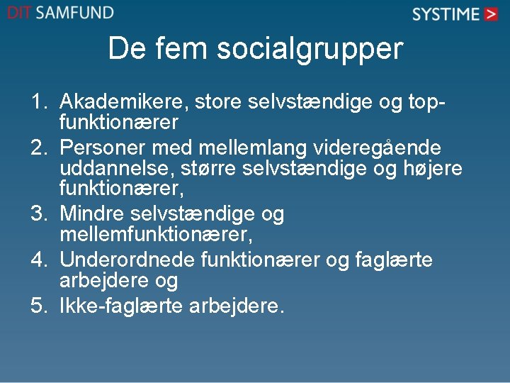 De fem socialgrupper 1. Akademikere, store selvstændige og topfunktionærer 2. Personer med mellemlang videregående