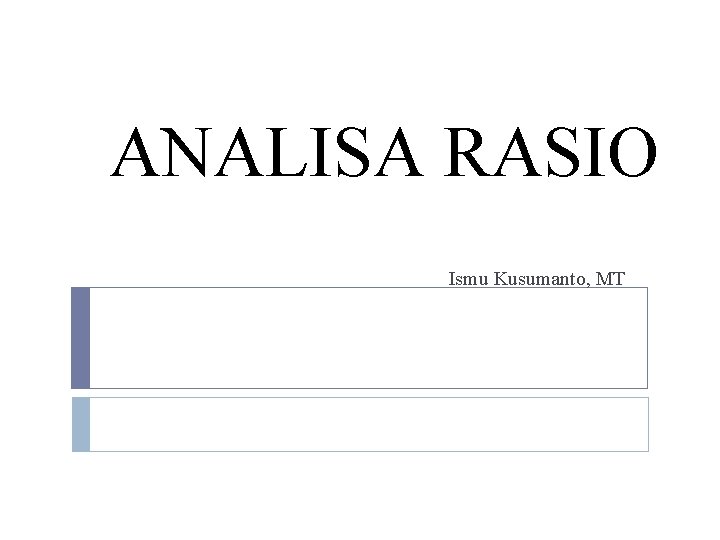 ANALISA RASIO Ismu Kusumanto, MT 