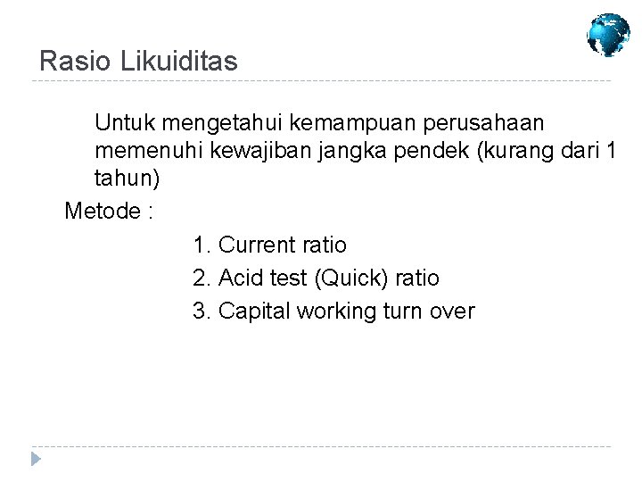 Rasio Likuiditas Untuk mengetahui kemampuan perusahaan memenuhi kewajiban jangka pendek (kurang dari 1 tahun)