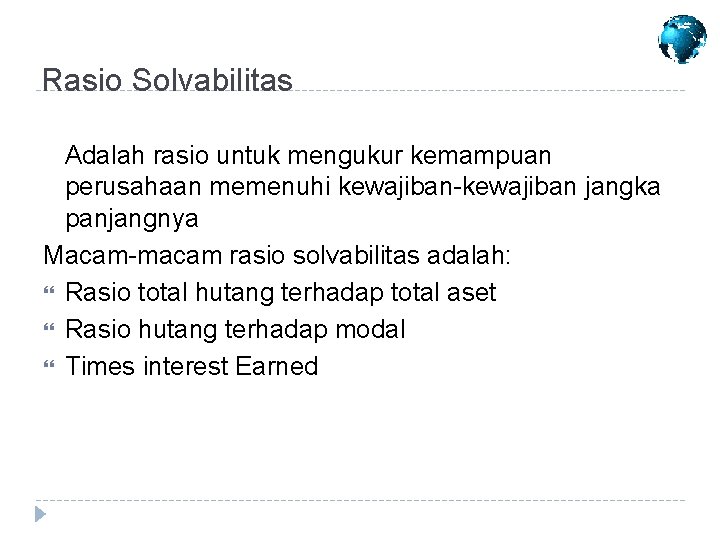 Rasio Solvabilitas Adalah rasio untuk mengukur kemampuan perusahaan memenuhi kewajiban-kewajiban jangka panjangnya Macam-macam rasio