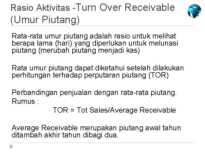 Rasio Aktivitas -Turn Over Receivable (Umur Piutang) Rata-rata umur piutang adalah rasio untuk melihat