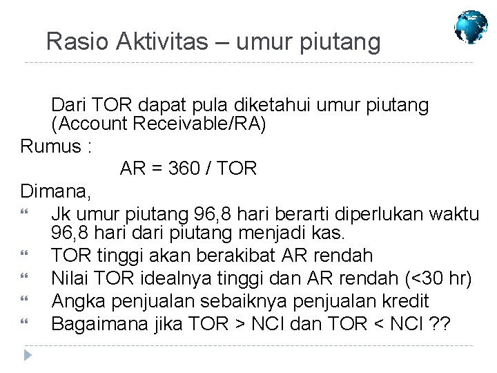 Rasio Aktivitas – umur piutang Dari TOR dapat pula diketahui umur piutang (Account Receivable/RA)