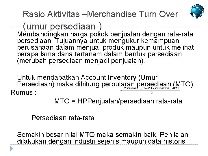 Rasio Aktivitas –Merchandise Turn Over (umur persediaan ) Membandingkan harga pokok penjualan dengan rata-rata