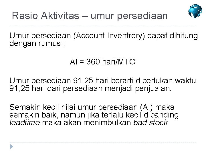 Rasio Aktivitas – umur persediaan Umur persediaan (Account Inventrory) dapat dihitung dengan rumus :