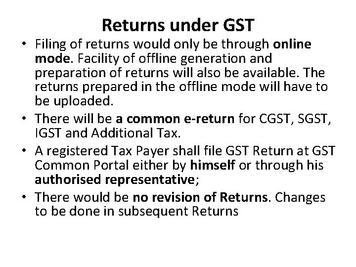 Returns under GST • Filing of returns would only be through online mode. Facility
