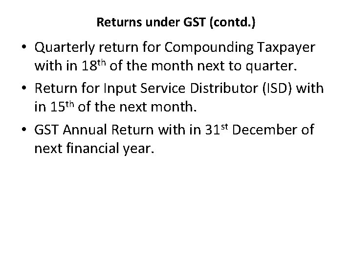 Returns under GST (contd. ) • Quarterly return for Compounding Taxpayer with in 18