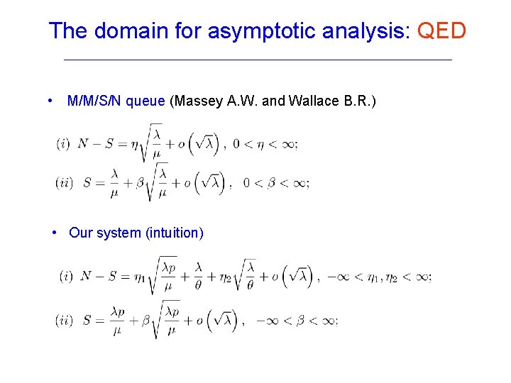 The domain for asymptotic analysis: QED • M/M/S/N queue (Massey A. W. and Wallace