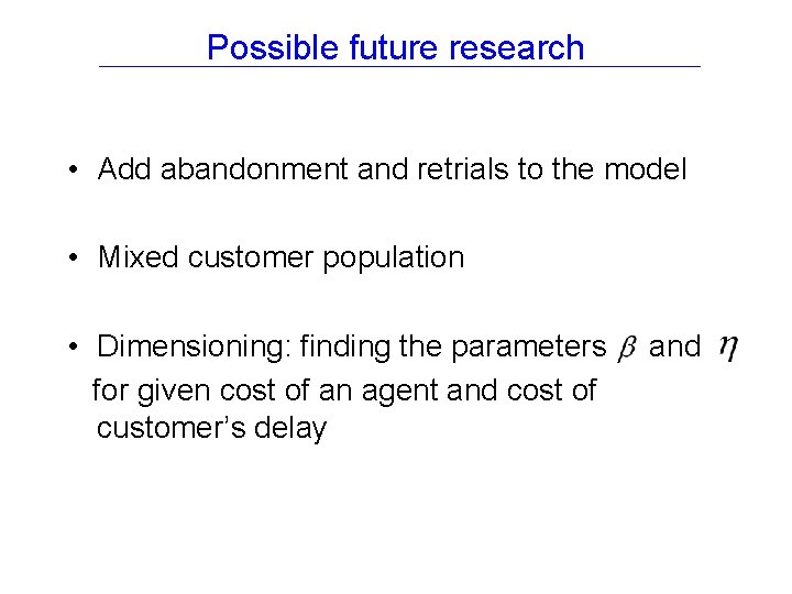 Possible future research • Add abandonment and retrials to the model • Mixed customer