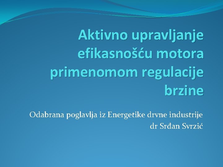 Aktivno upravljanje efikasnošću motora primenomom regulacije brzine Odabrana poglavlja iz Energetike drvne industrije dr