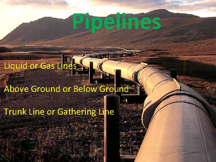 Pipelines Liquid or Gas Lines Above Ground or Below Ground Trunk Line or Gathering