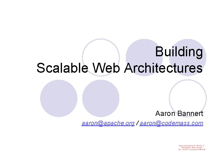 Building Scalable Web Architectures Aaron Bannert aaron@apache. org / aaron@codemass. com 