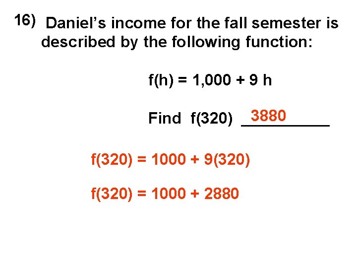 16) Daniel’s income for the fall semester is described by the following function: f(h)