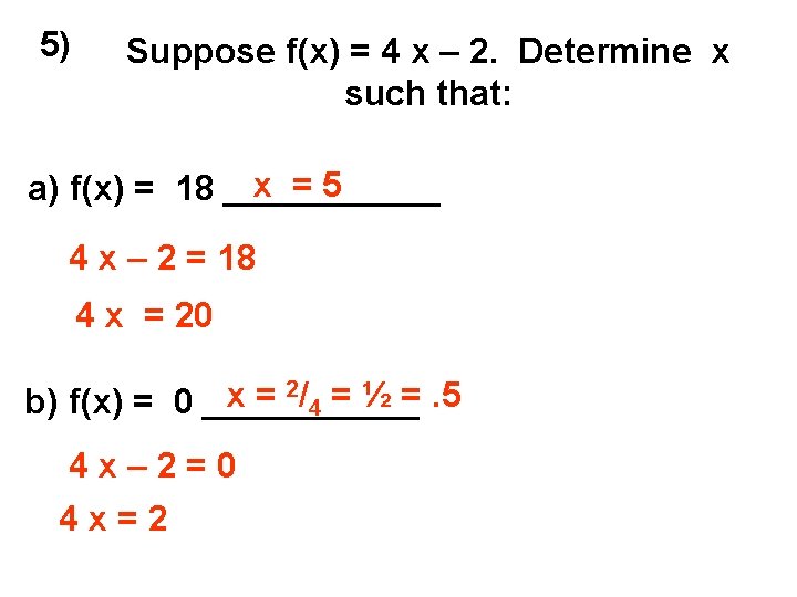 5) Suppose f(x) = 4 x – 2. Determine x such that: x =5