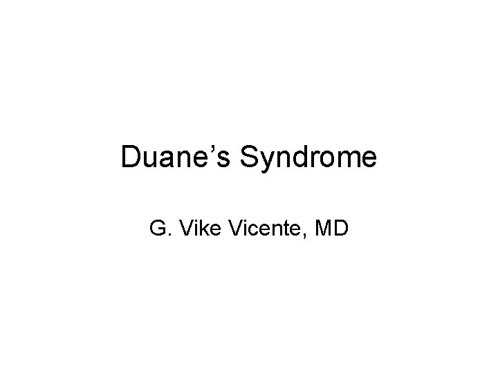 Duane’s Syndrome G. Vike Vicente, MD 