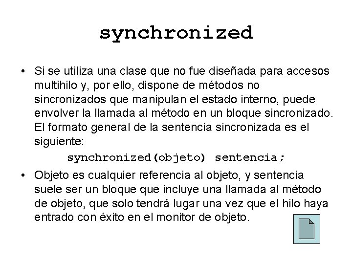 synchronized • Si se utiliza una clase que no fue diseñada para accesos multihilo synchronized • Si se utiliza una clase que no fue diseñada para accesos multihilo