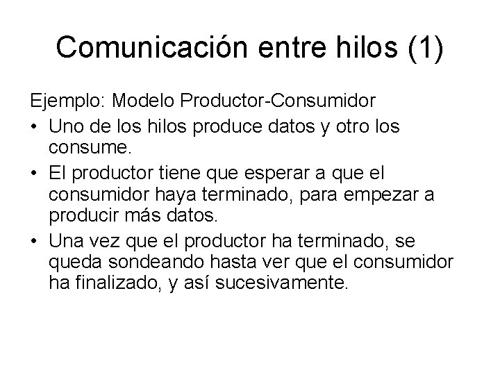 Comunicación entre hilos (1) Ejemplo: Modelo Productor-Consumidor • Uno de los hilos produce datos Comunicación entre hilos (1) Ejemplo: Modelo Productor-Consumidor • Uno de los hilos produce datos