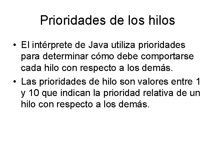 Prioridades de los hilos • El intérprete de Java utiliza prioridades para determinar cómo Prioridades de los hilos • El intérprete de Java utiliza prioridades para determinar cómo