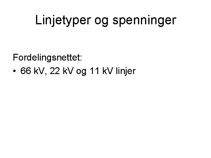 Linjetyper og spenninger Fordelingsnettet: • 66 k. V, 22 k. V og 11 k.