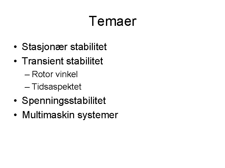 Temaer • Stasjonær stabilitet • Transient stabilitet – Rotor vinkel – Tidsaspektet • Spenningsstabilitet