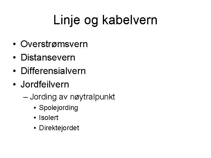 Linje og kabelvern • • Overstrømsvern Distansevern Differensialvern Jordfeilvern – Jording av nøytralpunkt •