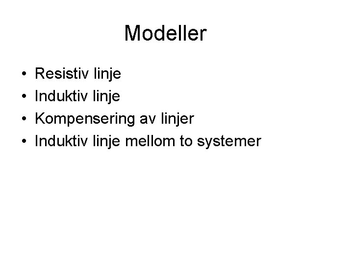 Modeller • • Resistiv linje Induktiv linje Kompensering av linjer Induktiv linje mellom to