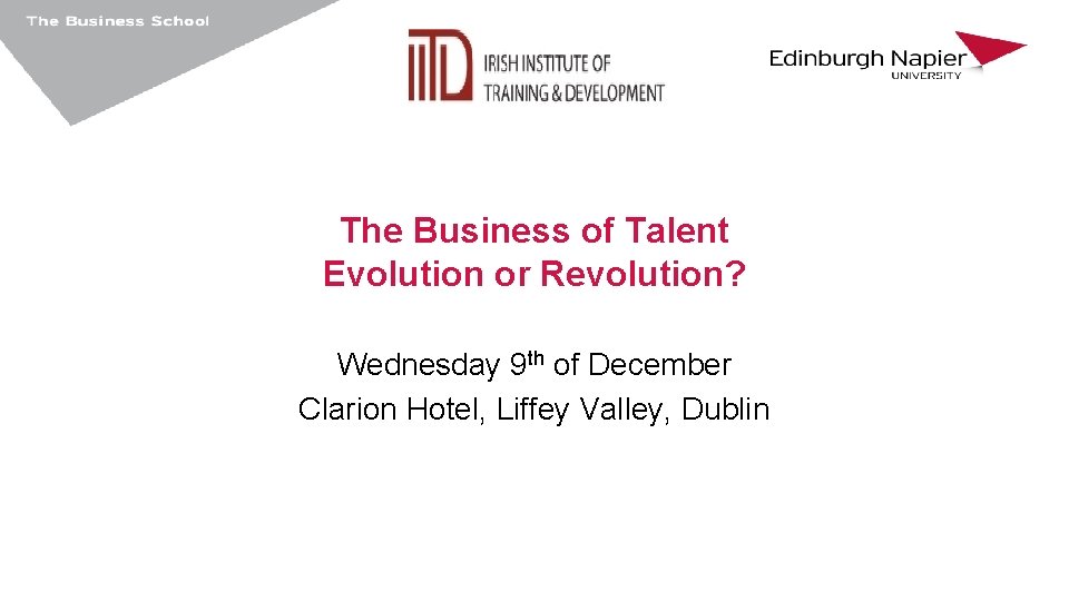 The Business of Talent Evolution or Revolution? Wednesday 9 th of December Clarion Hotel,