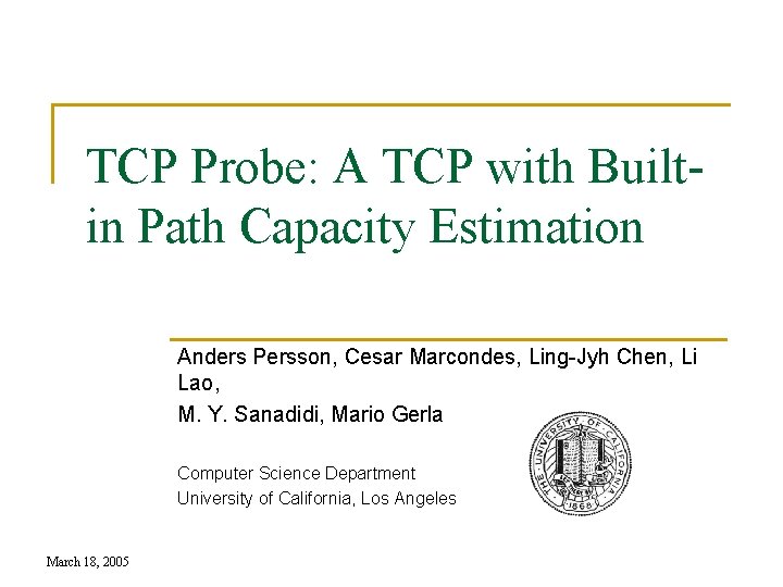 TCP Probe: A TCP with Builtin Path Capacity Estimation Anders Persson, Cesar Marcondes, Ling-Jyh
