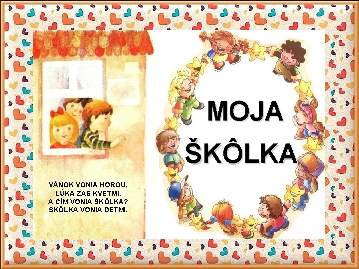  MOJA ŠKÔLKA VÁNOK VONIA HOROU, LÚKA ZAS KVETMI. A ČÍM VONIA ŠKÔLKA? ŠKÔLKA