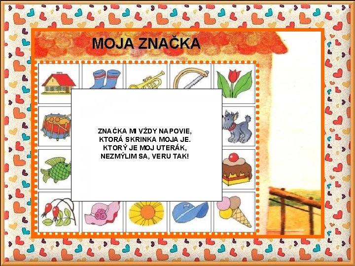 MOJA ZNAČKA MI VŽDY NAPOVIE, KTORÁ SKRINKA MOJA JE. KTORÝ JE MOJ UTERÁK, NEZMÝLIM